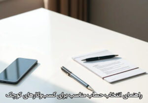 راهنمای انتخاب حساب مناسب برای کسب‌وکارهای کوچک